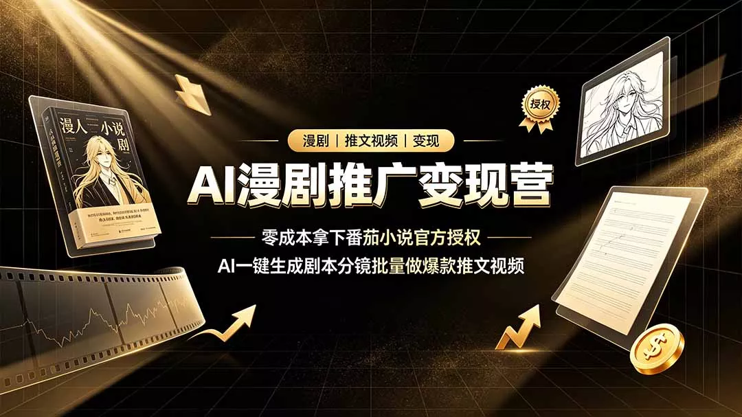AI漫剧推广变现营，零成本拿下番茄小说官方授权，AI一键生成剧本分镜批量做爆款推文视频 - 来及网络