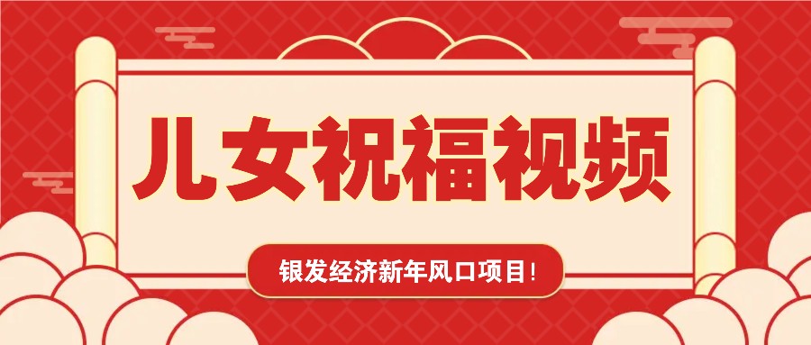 银发经济新年风口，儿女祝福视频爆火，一条作品上万播放，一定要抓住 - 来及网络