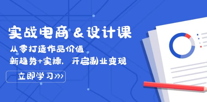 （12654期）实战电商&设计课， 从零打造作品价值，新趋势+实操，开启副业变现 - 来及网络