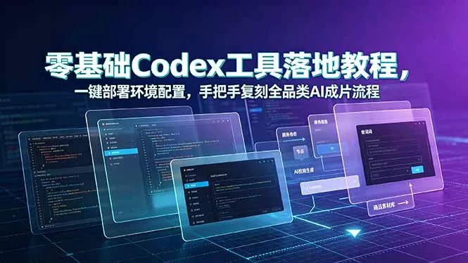 零基础Codex工具落地教程，一键部署环境配置，手把手复刻全品类AI成片流程 - 来及网络