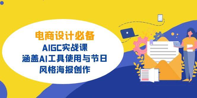 电商设计必备！AIGC实战课，涵盖AI工具使用与节日、风格海报创作 - 来及网络