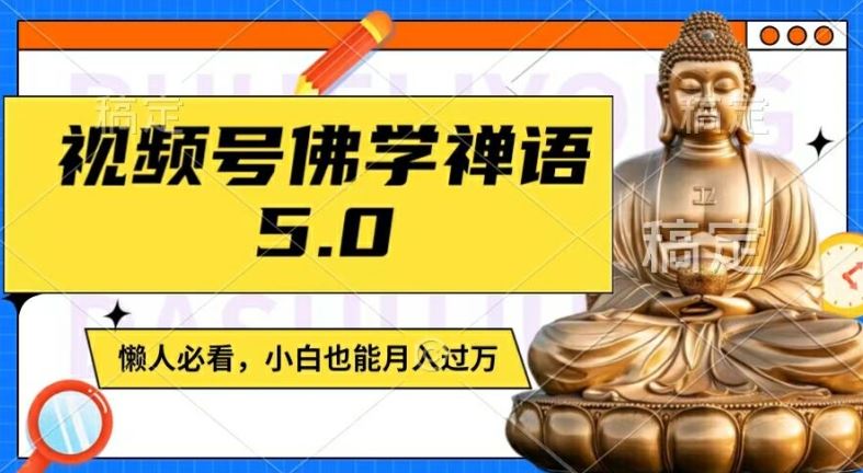 视频号佛学禅语5.0，纯原创视频，每天1-2小时，保底月入过W，适合宝妈、上班族、大学生【揭秘】 - 来及网络