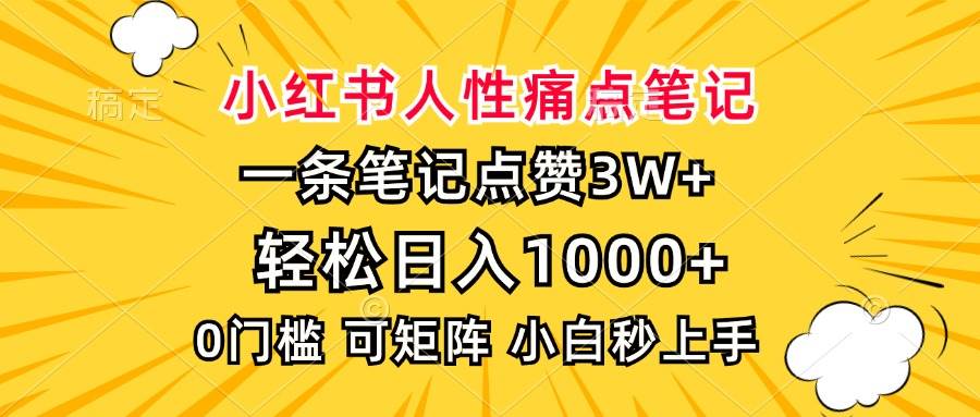 （13637期）小红书人性痛点笔记，一条笔记点赞3W+，轻松日入1000+，小白秒上手 - 来及网络