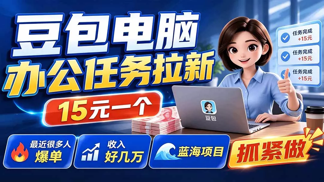 豆包电脑办公任务拉新项目-更新，单价15元，最近很多人爆单，收入好几万，转化率超高，达人闭眼冲 - 来及网络