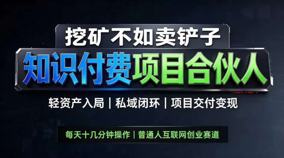 挖矿不如卖铲子，2026最新知识付费全套玩法，轻资产入局|私域闭环|项目交付变现【揭秘】 - 来及网络