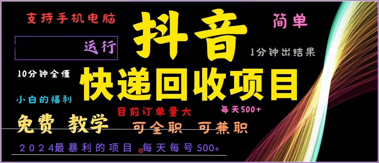（13104期）抖音快递回收，2024年最暴利项目，全自动运行，每天500+,简单且易上手… - 来及网络