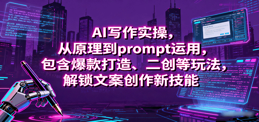 AI写作实操，从原理到prompt运用，包含爆款打造、二创等玩法，解锁文案创作新技能 - 来及网络
