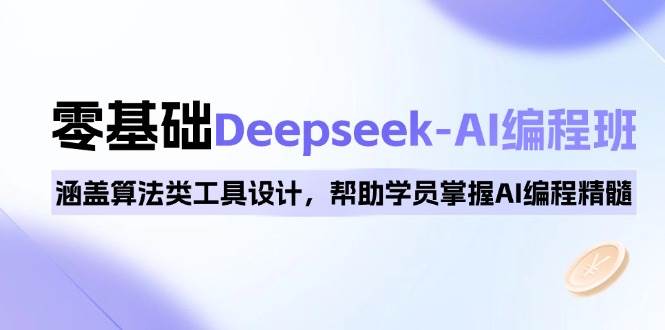 （14113期）0基础Deepseek-AI编程班，涵盖算法类工具设计，帮助学员掌握AI编程精髓 - 来及网络