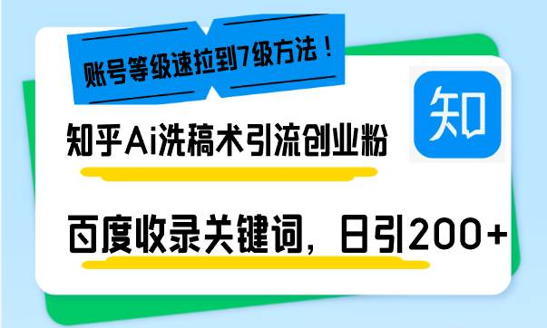 （13725期）知乎Ai洗稿术引流，日引200+创业粉，文章轻松进百度搜索页，账号等级速 - 来及网络