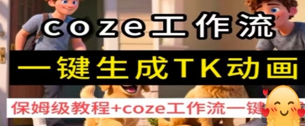 coze工作流一键生成TK动画，保姆级教程+coze工作流一键生成 - 来及网络