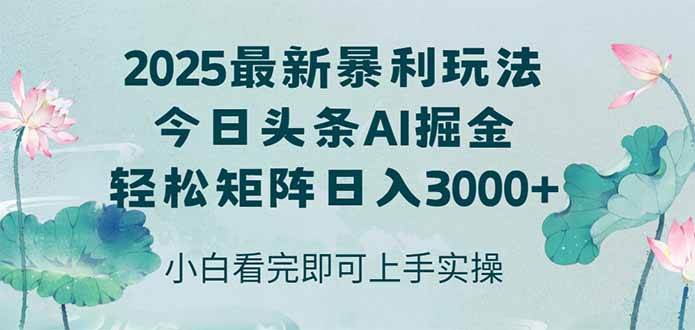 （14933期）今日头条2025年最新暴利玩法，思路简单，复制粘贴，轻松实现矩阵日入3000+ - 来及网络