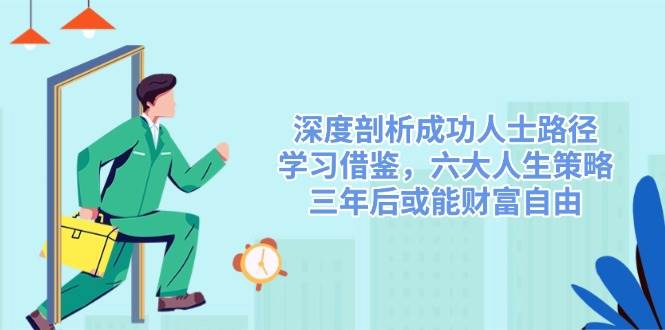深度剖析成功人士路径，学习借鉴，六大人生策略，三年后或能财富自由 - 来及网络