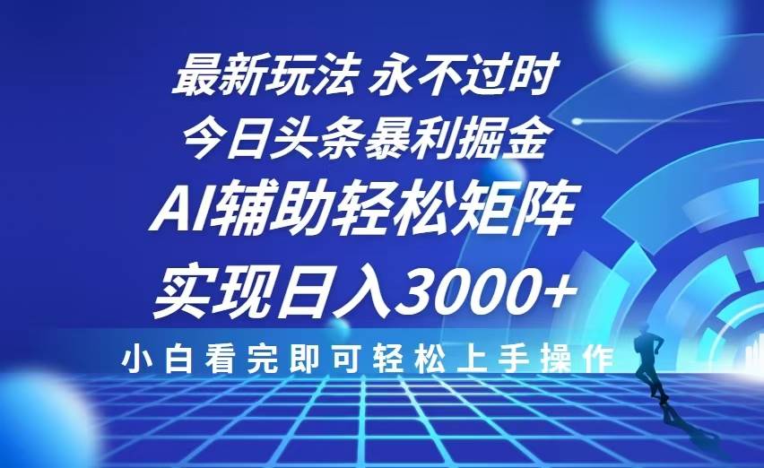 （13849期）今日头条最新暴利掘金玩法，思路简单，AI辅助，复制粘贴轻松矩阵日入3000+ - 来及网络