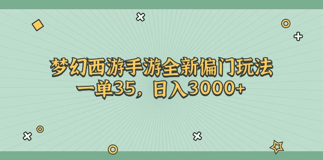 （11338期）梦幻西游手游全新偏门玩法，一单35，日入3000+ - 来及网络
