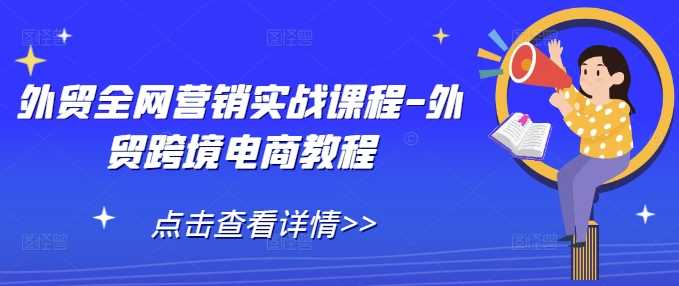 外贸全网营销实战课程-外贸跨境电商教程 - 来及网络