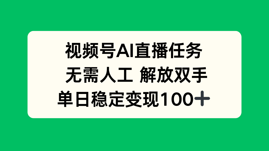 视频号AI直播任务，无需人工，解放双手，当天变现100+ - 来及网络