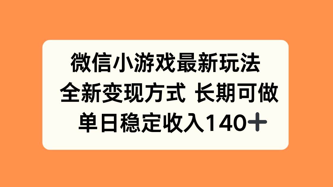 （15779期）微信小游戏最新玩法，全新变现方式，单日稳定收入140+ - 来及网络