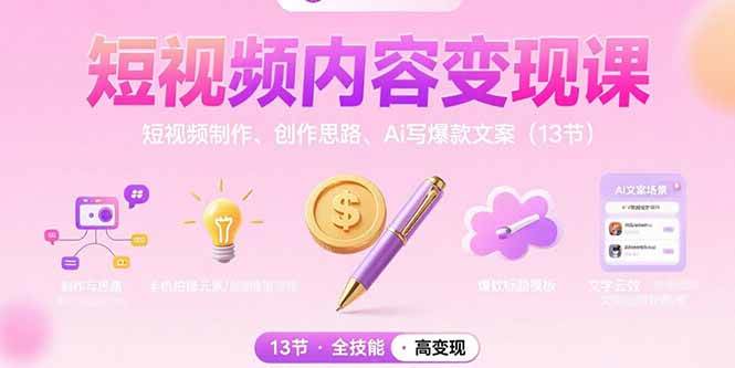 （15581期）短视频内容变现课：短视频制作、创作思路、Ai写爆款文案（13节） - 来及网络