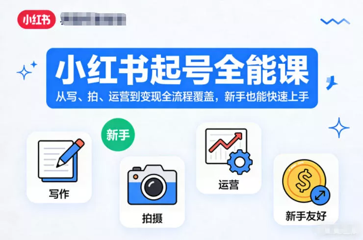 小红书起号全能课，从写、拍、运营到变现全流程覆盖，新手也能快速上手(更新) - 来及网络