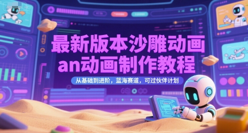 最新版本沙雕动画an动画制作教程，从基础到进阶，蓝海赛道，可过伙伴计划 - 来及网络