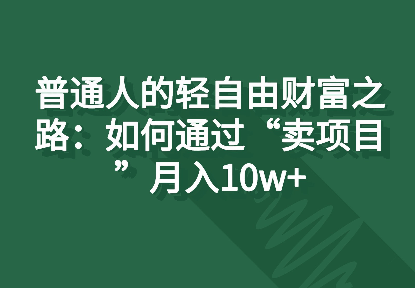 普通人的轻自由财富之路：如何通过“卖项目”月入10w+ - 来及网络