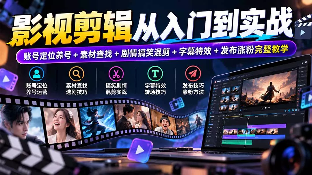 影视剪辑从入门到实战：账号定位养号+素材查找+剧情搞笑混剪+字幕特效+发布涨粉完整教学 - 来及网络