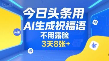 今日头条用AI生成祝福语，不用拍摄，不用露脸，3天8张+ - 来及网络