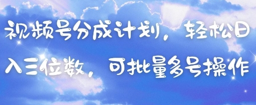 视频号分成计划，轻松日入三位数，可批量多号操作 - 来及网络