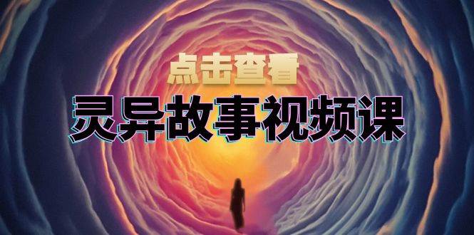 （13340期）灵异故事视频课：文案、剪辑流程、画面处理及封面制作，助力创作者盈利 - 来及网络