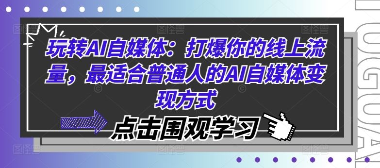 玩转AI自媒体：打爆你的线上流量，最适合普通人的AI自媒体变现方式 - 来及网络