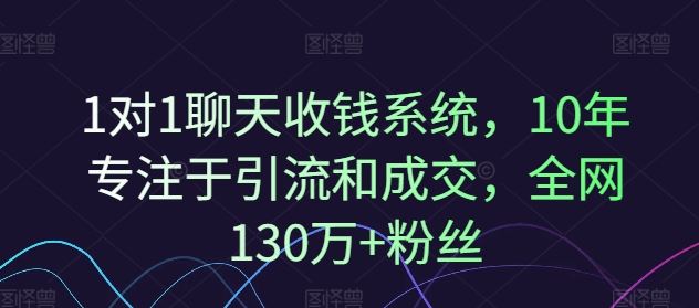 1对1聊天收钱系统，10年专注于引流和成交，全网130万+粉丝 - 来及网络