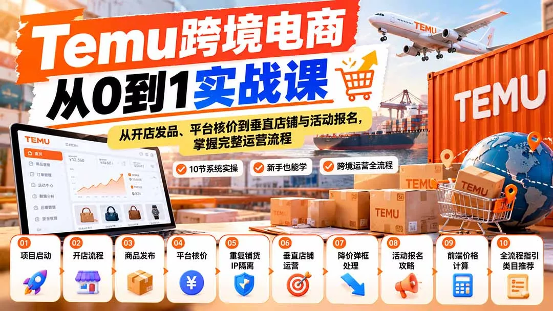 【无水印】Temu跨境电商从0到1实战课：从开店发品、平台核价到垂直店铺与活动报名，掌握完整运营流程 - 来及网络