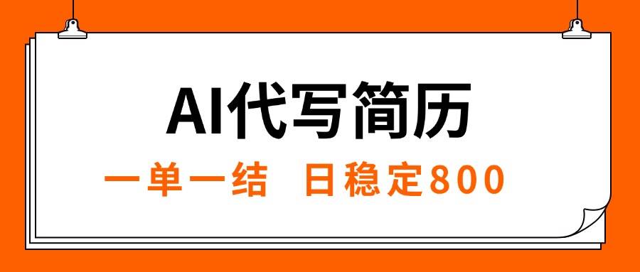 （15620期）AI代写简历，就业难目前旺季，一单一结，稳定日入8张，永不失业【附工… - 来及网络
