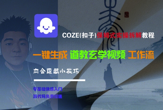 COZE(扣子)保姆式实操拆解教程，一键生成道教玄学视频工作流，内含隐藏小技巧 - 来及网络