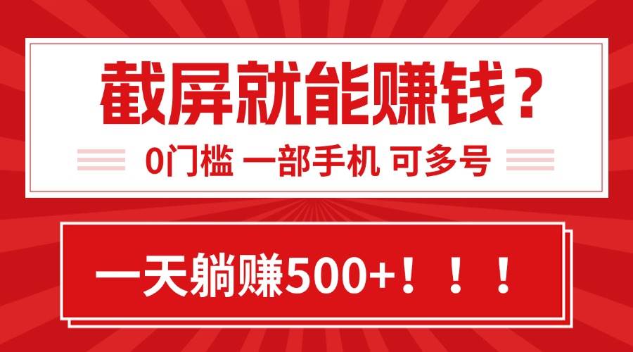 （15482期）靠截屏日赚500+，0门槛有手就行，简单到离谱的小白副业项目! - 来及网络