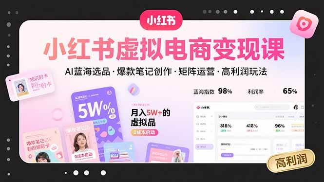 （15673期）小红书虚拟电商变现课，AI蓝海选品，爆款笔记创作，矩阵运营，高利润玩法 - 来及网络