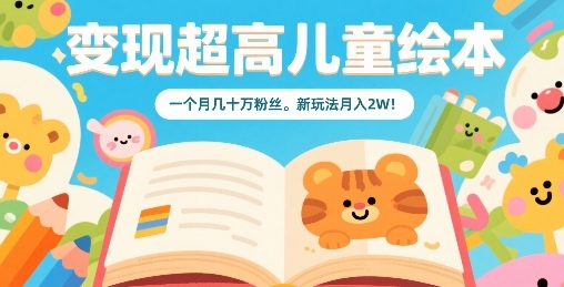 变现超高儿童绘本，一个月几十万粉丝，新玩法月入2W - 来及网络