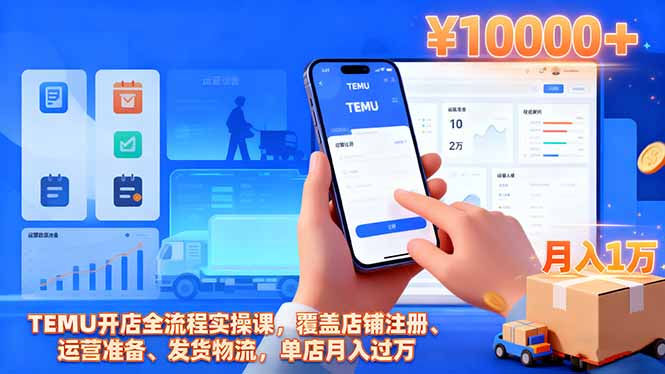 TEMU开店全流程实操课，覆盖店铺注册、运营准备、发货物流，单店月入过万 - 来及网络