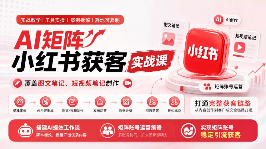 AI矩阵小红书获客实战课，覆盖图文笔记、短视频笔记制作，打通完整获客链路，搭建AI提效工作流，实现矩阵账号稳定引流获客 - 来及网络