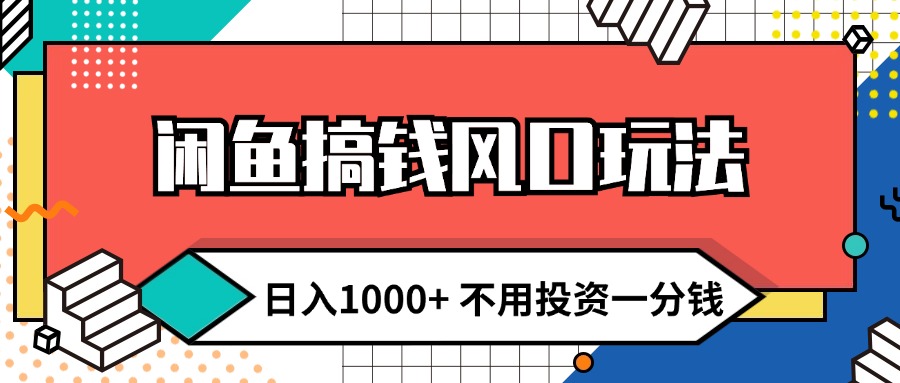 （12006期）闲鱼搞钱风口玩法 日入1000+ 不用投资一分钱 新手小白轻松上手 - 来及网络