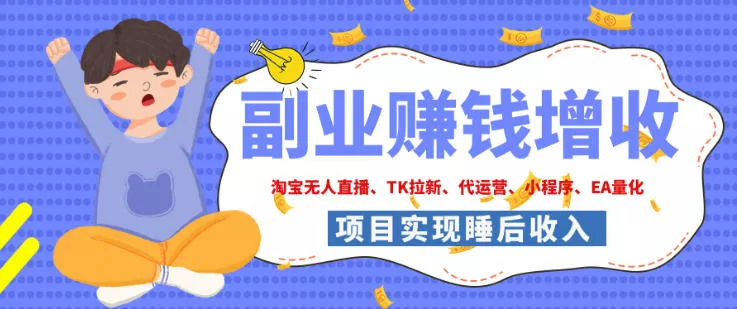 2026年多个真实落地副业项目，手把手带你搭建被动收入管道(淘宝无人直播、海外TK拉新、最新最全代运营、CSGO饰品交易、EA黄金量化、去水印小程序……)【揭秘】 - 来及网络
