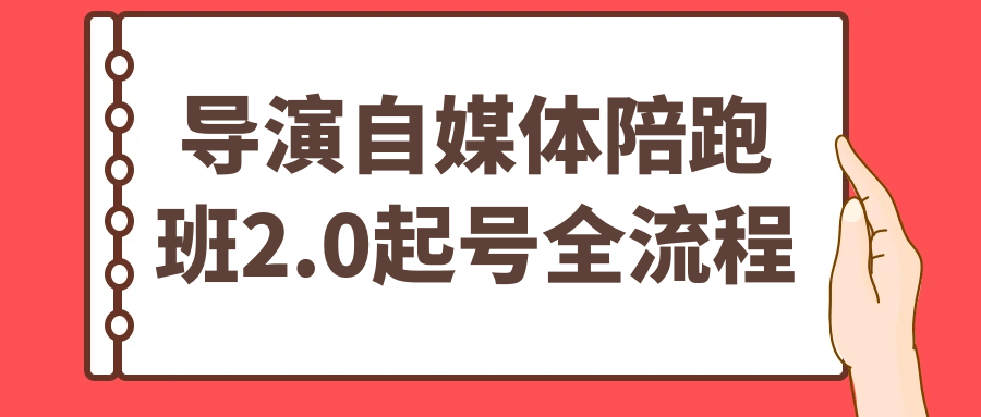 导演自媒体陪跑班2.0起号全流程 - 来及网络