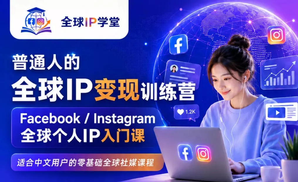 普通人的全球IP变现训练营，Facebook/Instagram全球个人IP入门课，零基础全球社媒课程 - 来及网络