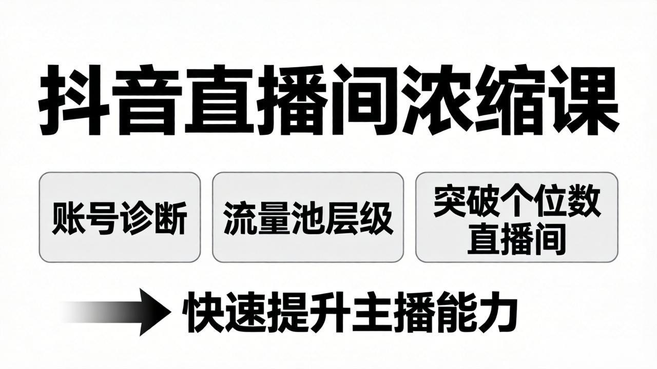 抖音直播间浓缩课：账号诊断+流量池层级，突破个位数直播间，快速提升主播能力 - 来及网络