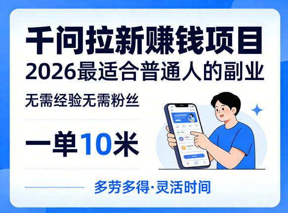 一单10米，不少人都在找的千问拉新賺钱项目，无需经验无需粉丝，2026最适合普通人副业(更新5月) - 来及网络