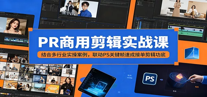 PR商用剪辑实战课：结合多行业实操案例，联动PS关键帧速成接单剪辑功底 - 来及网络