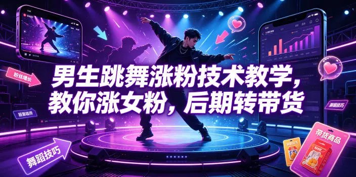 男生跳舞涨粉技术教学，教你涨女粉，后期转带货 - 来及网络