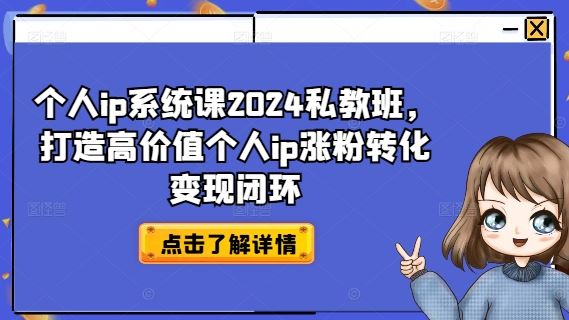个人ip系统课2024私教班，打造高价值个人ip涨粉转化变现闭环 - 来及网络