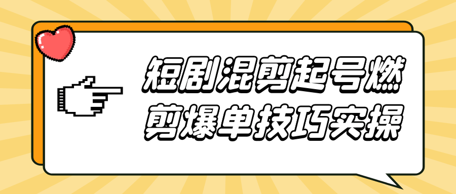 短剧混剪起号燃剪爆单技巧实操 - 来及网络