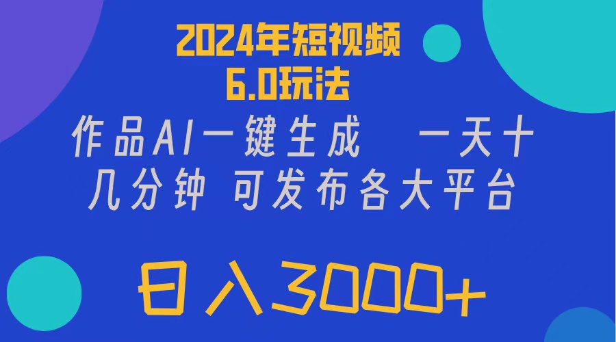 （11892期）2024年短视频6.0玩法，作品AI一键生成，可各大短视频同发布。轻松日入3… - 来及网络